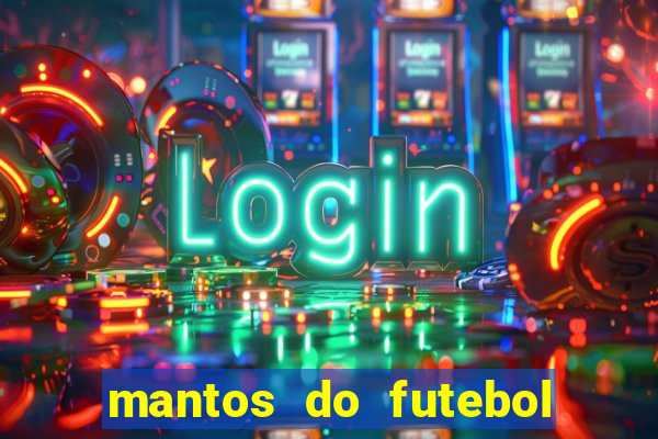 mantos do futebol jogos de hoje na tv